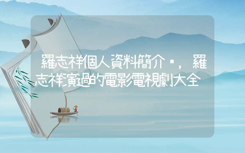 羅志祥個人資料簡介，羅志祥演過的電影電視劇大全插圖